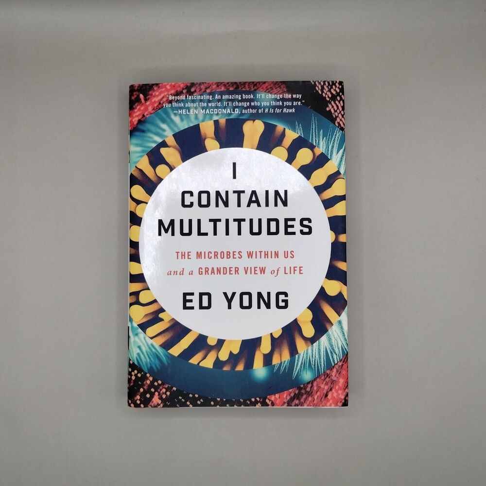 I Contain Multitudes: The Microbes Within Us and a Grandview of Life by Ed Yong